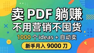 （18146期）卖 PDF 躺赚？不用营销不囤货，1000 个 ideas + 自动卖，新手月入 9000 刀【原创双语字幕】-泰戈创艺资源库