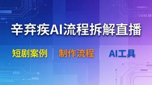 （18144期）辛弃疾AI流程拆解直播，以辛弃疾短剧为案例拆解制作流程-泰戈创艺资源库