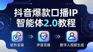（18147期）抖音爆款口播IP智能体2.0教程，软件安装+声音克隆+数字人视频生成全套实操教学-泰戈创艺资源库