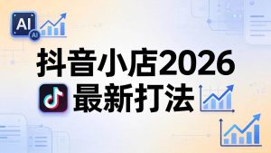 (18232期)抖音小店2026最新打法-更新2026:从入驻到爆款裂变,李老师拆解拼上抖+1688铺货全流程-泰戈创艺资源库