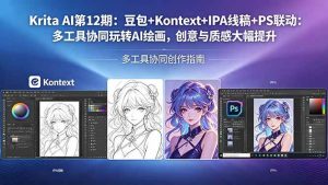 (18252期)Krita AI第12期:豆包+Kontext+IPA线稿+PS联动:多工具协同玩转AI绘画,创意与质感大幅提升-泰戈创艺资源库
