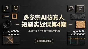 (18249期)多参宗AI仿真人短剧实战课第4期,工具+镜头+剪辑+质感全拆解,抓住风口稳定变现-泰戈创艺资源库