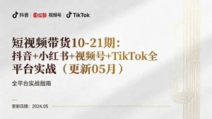 （18294期）短视频带货10-21期：抖音+小红书+视频号+TikTok全平台实战（更新05月）-泰戈创艺资源库