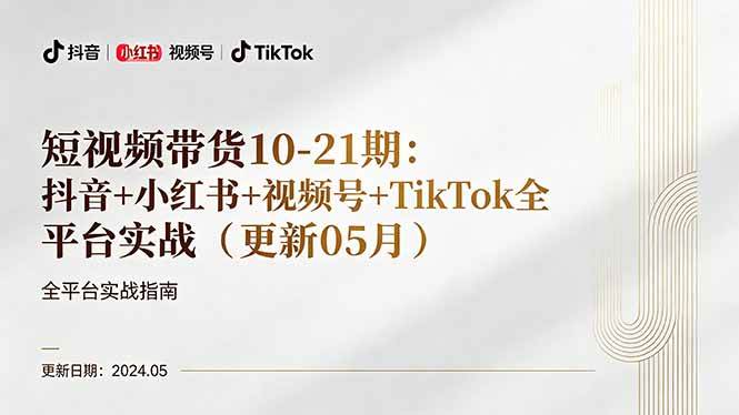 （18294期）短视频带货10-21期：抖音+小红书+视频号+TikTok全平台实战（更新05月）-泰戈创艺资源库