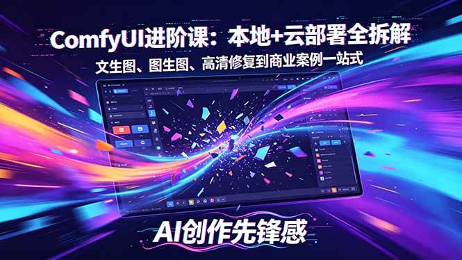 （18286期）SD-ComfyUI进阶课：本地+云部署全拆解，文生图、图生图、高清修复到商业案例一站式-泰戈创艺资源库