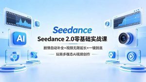 (18312期)Seedance 2.0零基础实战课:剧情自动补全+视频无限延长+一镜到底:玩转多模态AI视频创作-泰戈创艺资源库