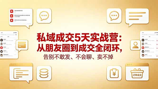 （18321期）私域成交5天实战营：从朋友圈到成交全闭环，告别不敢发、不会聊、卖不掉-泰戈创艺资源库
