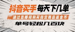 （18333期）抖音买手 通过直播间购买指定商品返金币 每天几单 轻松几百块-泰戈创艺资源库