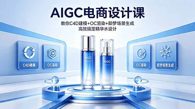 （18332期）AIGC 电商设计课 教你 C4D 建模 + OC 渲染 + 即梦场景生成 高效搞定精华水设计-泰戈创艺资源库