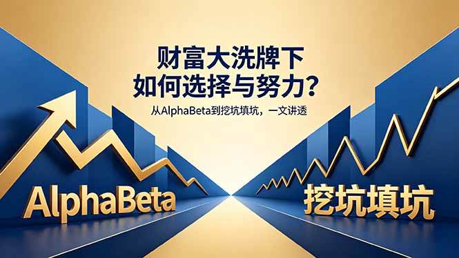 (18371期)付费文章:财富大洗牌下如何选择与努力?从AlphaBeta到挖坑填坑,一文讲透-泰戈创艺资源库