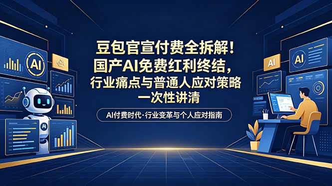 (18369期)付费文章:豆包官宣付费全拆解!国产AI免费红利终结,行业痛点与普通人应对策略一次性讲清-泰戈创艺资源库