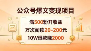 （18383期）公众号爆文变现项目：满500粉开收益，万次阅读20-200元，10W爆款赚2000-泰戈创艺资源库