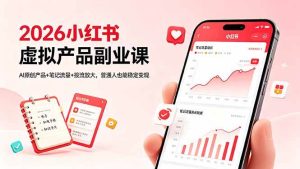 (18449期)2026小红书虚拟产品副业课,AI原创产品+笔记流量+投流放大,普通人也能稳定变现-泰戈创艺资源库