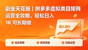 (18442期)副业天花板|拼多多虚拟类目矩阵运营全攻略,轻松日入 1K 可长期做-泰戈创艺资源库