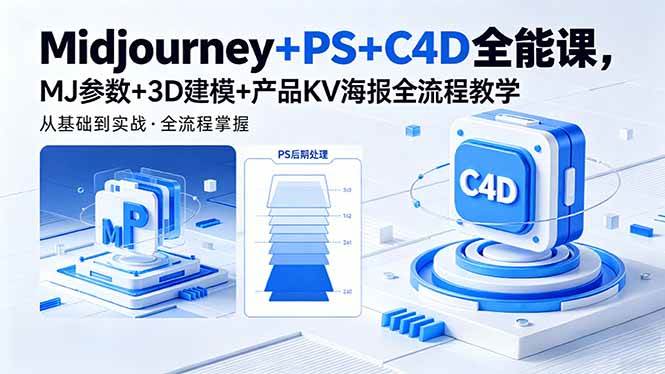 (18454期)Midjourney+PS+C4D全能课,MJ参数+3D建模+产品KV海报全流程教学-泰戈创艺资源库