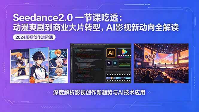 (18483期)Seedance2.0一节课吃透:动漫爽剧到商业大片转型,AI影视新动向全解读-泰戈创艺资源库