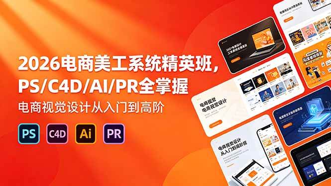 （18504期）2026电商美工系统精英班，PS/C4D/AI/PR全掌握，电商视觉设计从入门到高阶-泰戈创艺资源库
