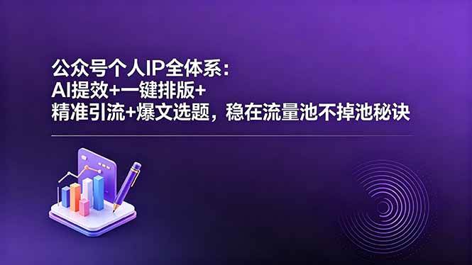 (18528期)公众号个人IP全体系:AI提效+一键排版+精准引流+爆文选题,稳在流量池不掉池秘诀-泰戈创艺资源库