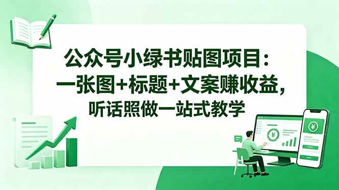 (18527期)公众号小绿书贴图项目:一张图+标题+文案赚收益,听话照做一站式教学-泰戈创艺资源库