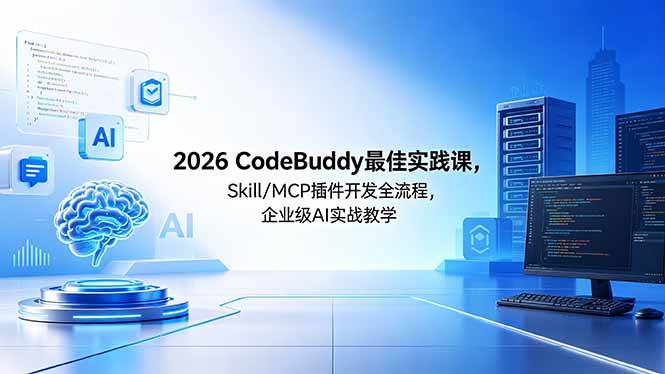 (18516期) 2026CodeBuddy最佳实践课,Skill/MCP 插件开发全流程,企业级 AI 实战教学-泰戈创艺资源库