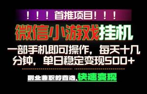 (18570期)微信小游戏挂机,一部手机就能做,轻松日入500+,副业兼职的首选!-泰戈创艺资源库