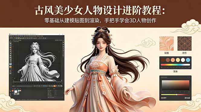 （18582期）古风美少女人物设计进阶教程：零基础从建模贴图到渲染，手把手学会3D人物创作-泰戈创艺资源库