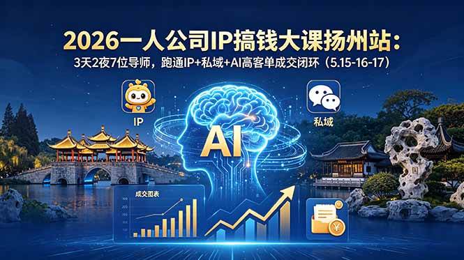 （18587期）2026一人公司IP搞钱大课扬州站：3天2夜7位导师，跑通IP+私域+AI高客单成交闭环（5.15-16-17）-泰戈创艺资源库