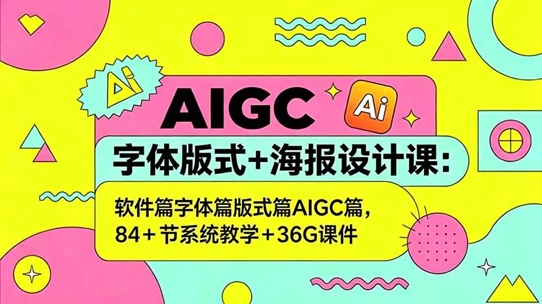 （18665期）AIGC字体版式+海报设计课：软件篇字体篇版式篇AIGC篇，系统教学+36G课件-泰戈创艺资源库