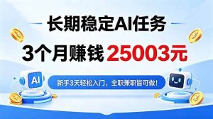 (18668期)3个月收入25003元,长期稳定Ai任务,新手3天入门 全民可做!-泰戈创艺资源库
