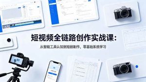 （18683期）短视频全链路创作实战课：从智能工具认知到短剧制作，零基础系统学习-泰戈创艺资源库