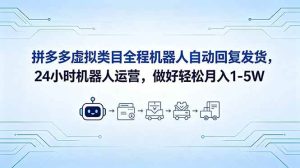 (18715期)拼多多虚拟类目全程机器人自动回复发货,24 小时机器人运营,做好轻松月入 1-5W-泰戈创艺资源库