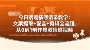 (18719期)今日话题情感语录教学:文案提取+配音+剪辑全流程,从0到1制作爆款情感视频-泰戈创艺资源库