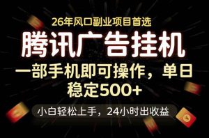 (18747期)腾讯广告挂机,一部手机轻松日入500+,小白轻松上手,长期稳定-泰戈创艺资源库
