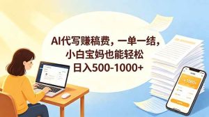 （18772期）AI代写赚稿费，一单一结，小白宝妈也能轻松日入500-1000+-泰戈创艺资源库