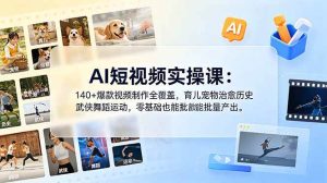 （18781期）AI短视频实操课：140+爆款视频制作全覆盖，育儿宠物治愈历史武侠舞蹈运动，零基础也能批量产出-泰戈创艺资源库