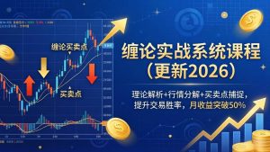 （18851期）缠论实战系统课程(更新26年6月)，理论解析+行情分解+买卖点捕捉，提升交易胜率，月收益突破50%-泰戈创艺资源库