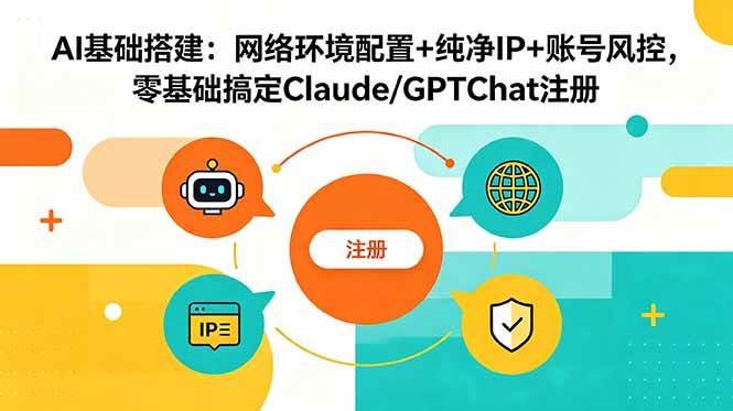 （18865期）AI基础搭建：网络环境配置+纯净IP+账号风控，零基础搞定Claude/GPTChat注册-泰戈创艺资源库