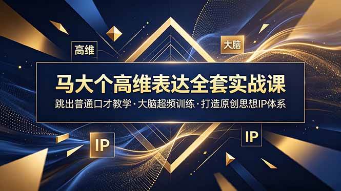 (18970期)马大个高维表达全套实战课,跳出普通口才教学,大脑超频训练打造原创思想IP体系-泰戈创艺资源库