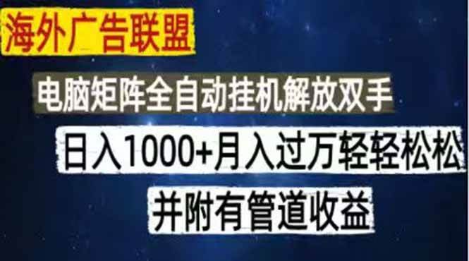 （18989期）海外广告联盟每天几分钟日入1000+无脑操作，可矩阵并附有管道收益-泰戈创艺资源库