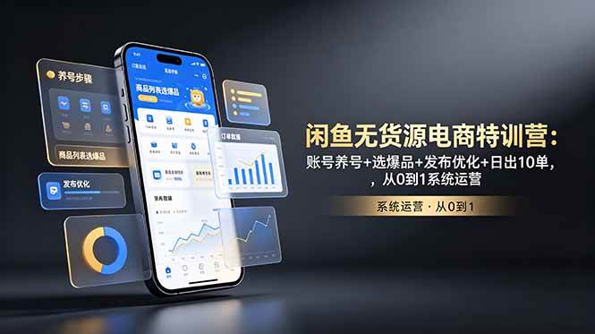 (18979期)闲鱼无货源电商特训营:账号养号+选爆品+发布优化+日出10单,从0到1系统运营-泰戈创艺资源库