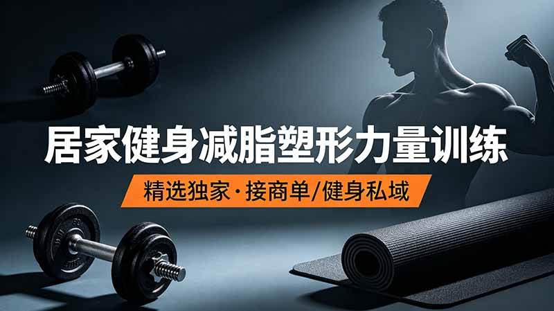 （19062期）抖音健身热门短视频教学：居家健身减脂塑形力量训练，精选独家，接商单或者健身私域-泰戈创艺资源库