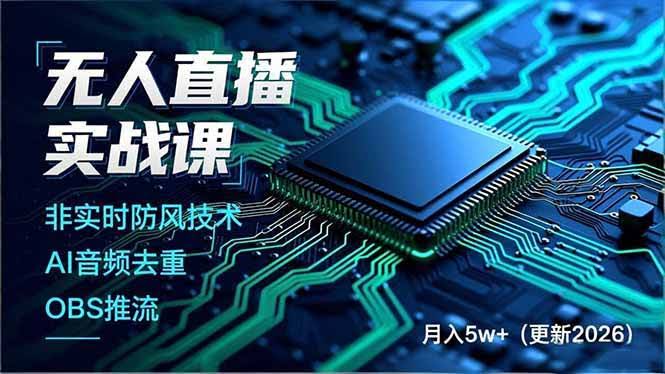 （19148期）无人直播实战课（更新6月），非实时防风技术、AI音频去重、OBS推流，建立技术壁垒，月入5w+-泰戈创艺资源库