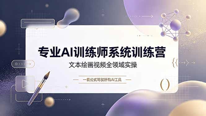 (19165期)专业AI训练师系统训练营,文本绘画视频全领域实操,一套公式驾驭所有AI工具-泰戈创艺资源库