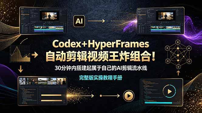 (19178期)Codex+HyperFrames自动剪辑视频王炸组合!30分钟内搭建起属于自己的AI剪辑流水线(完整版实操教程手册)-泰戈创艺资源库