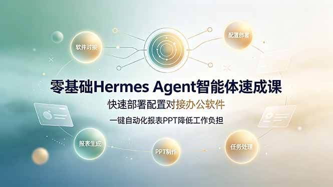 (19156期)零基础Hermes Agent智能体速成课,快速部署配置对接办公软件;一键自动化报表PPT降低工作负担-泰戈创艺资源库