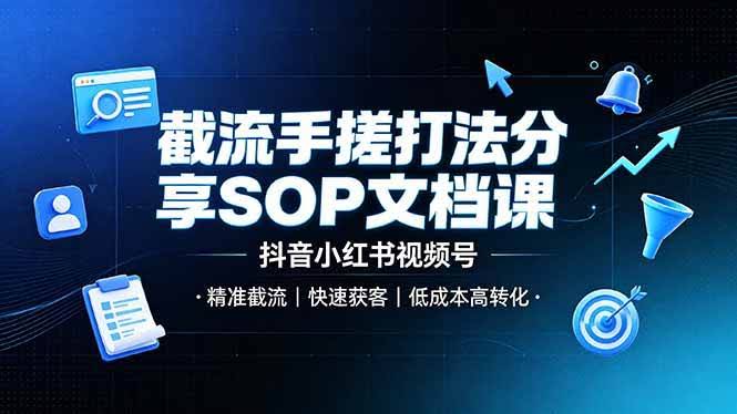 (19202期)截流手搓打法分享SOP文档课,抖音小红书视频号丨精准截流,快速获客,低成本高转化-泰戈创艺资源库