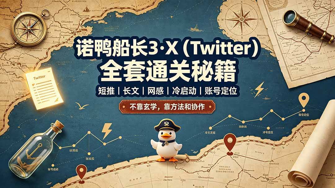 （19215期）诺鸭船长3·X（Twitter）全套通关秘籍，短推、长文、网感、冷启动、账号定位，不靠玄学，靠方法和协作-泰戈创艺资源库
