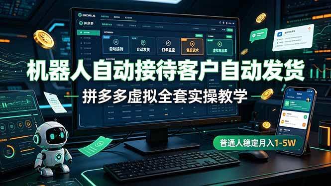 (19218期)机器人自动接待客户自动发货,拼多多虚拟全套实操教学,普通人稳定月入 1-5W-泰戈创艺资源库