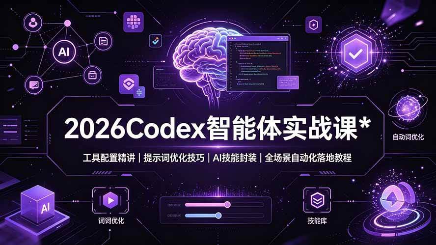 （19289期）2026Codex 智能体实战课：工具配置精讲｜提示词优化技巧｜AI 技能封装｜全场景自动化落地教程-泰戈创艺资源库