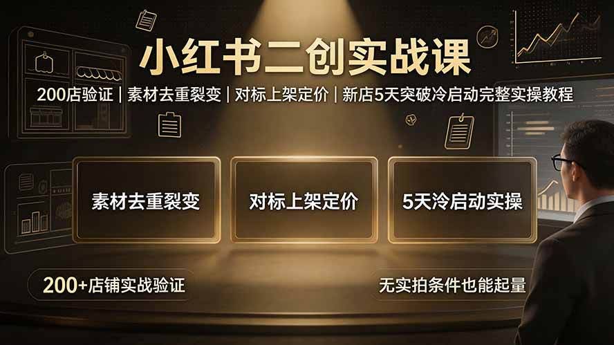 （19370期）小红书二创实战课：200店验证｜素材去重裂变｜对标上架定价｜新店5天突破冷启动完整实操教程-泰戈创艺资源库